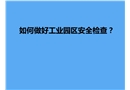 如何做好工業(yè)園區(qū)安全檢查？
