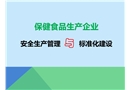 保健食品生產(chǎn)企業(yè)安全生產(chǎn)管理與標準化建設(shè)