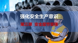 安全細(xì)節(jié)管理-強(qiáng)化安全生產(chǎn)意識-第三課