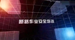 斷路作業(yè)安全培訓(xùn)教育