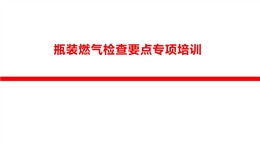 瓶裝燃?xì)鈾z查要點(diǎn)專項(xiàng)培訓(xùn)