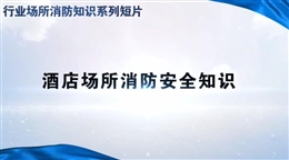 行業(yè)場(chǎng)所消防知識(shí)短片——酒店場(chǎng)所
