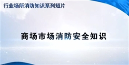 行業(yè)場(chǎng)所消防知識(shí)短片——商場(chǎng)市場(chǎng)